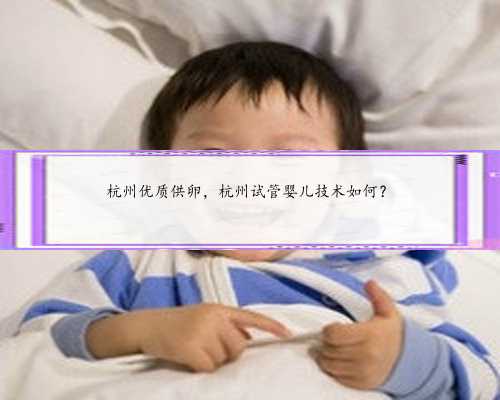 杭州优质供卵，杭州试管婴儿技术如何？