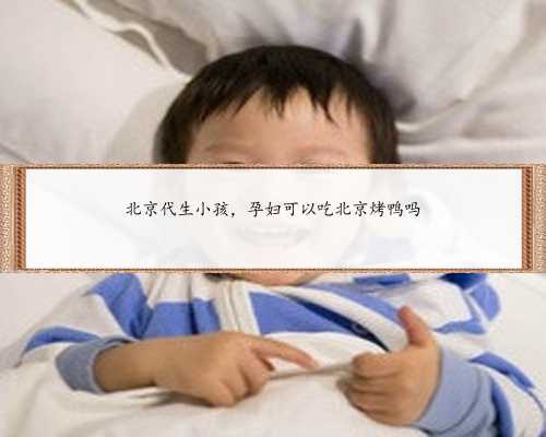 北京代生小孩，孕妇可以吃北京烤鸭吗